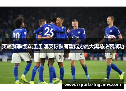 英超赛季惊喜连连 哪支球队有望成为最大黑马逆袭成功