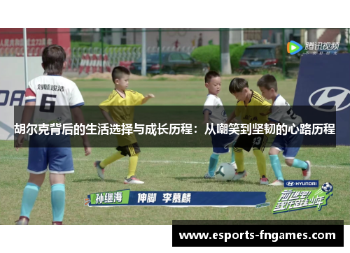 胡尔克背后的生活选择与成长历程：从嘲笑到坚韧的心路历程