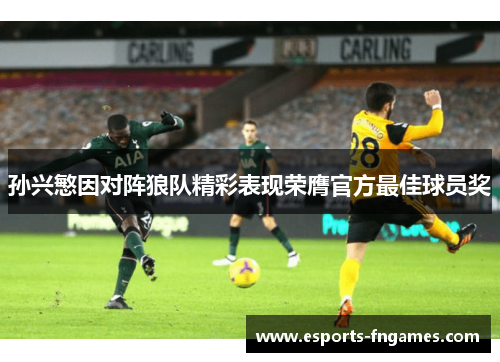 孙兴慜因对阵狼队精彩表现荣膺官方最佳球员奖