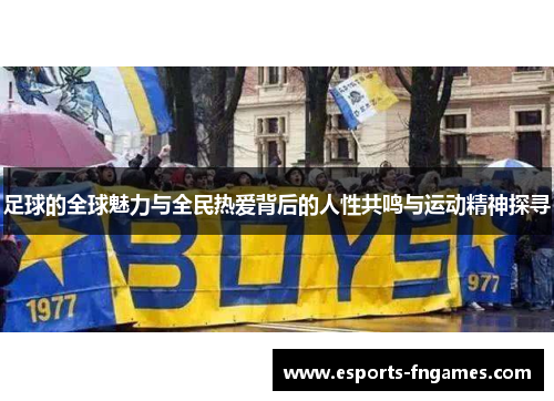 足球的全球魅力与全民热爱背后的人性共鸣与运动精神探寻