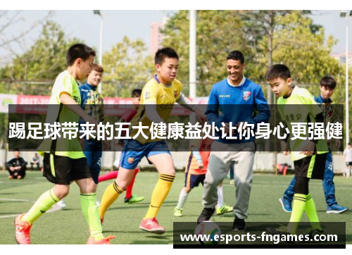 踢足球带来的五大健康益处让你身心更强健