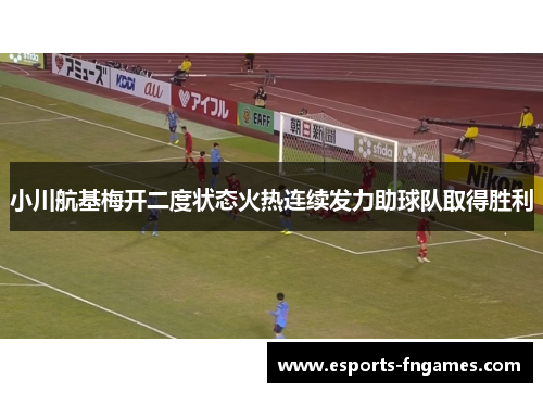 小川航基梅开二度状态火热连续发力助球队取得胜利 小川航基梅开二度状态火热连续发力助球队取得胜利